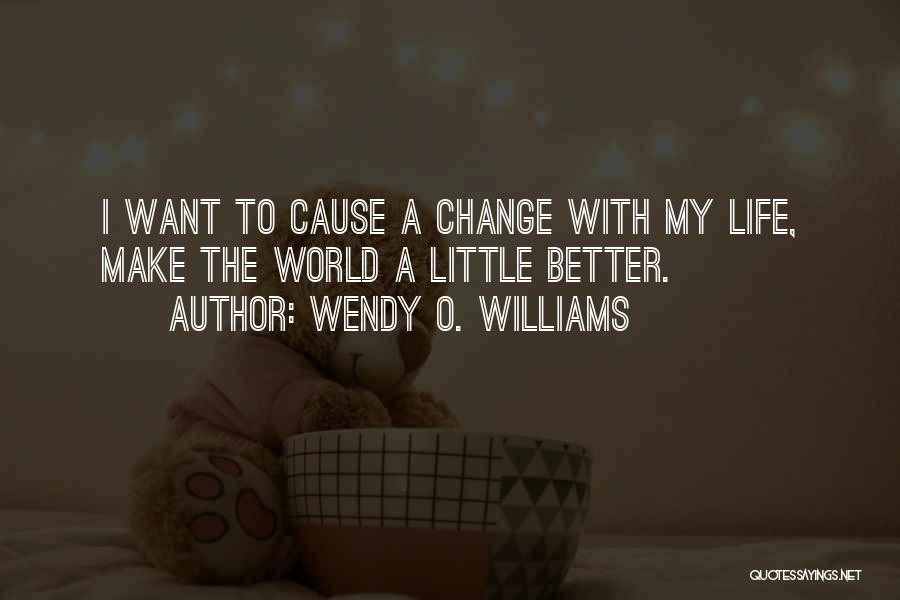 Wendy O. Williams Quotes: I Want To Cause A Change With My Life, Make The World A Little Better.