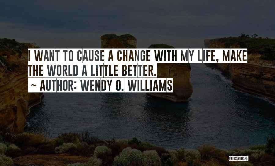 Wendy O. Williams Quotes: I Want To Cause A Change With My Life, Make The World A Little Better.