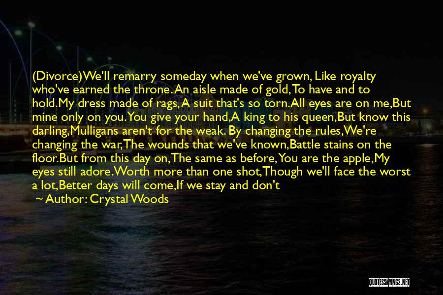 Crystal Woods Quotes: (divorce)we'll Remarry Someday When We've Grown, Like Royalty Who've Earned The Throne. An Aisle Made Of Gold, To Have And