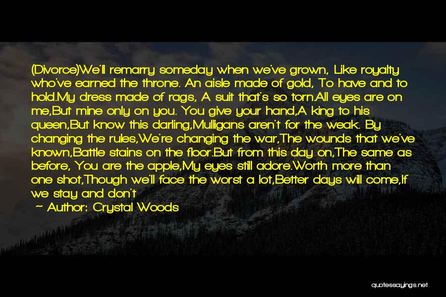 Crystal Woods Quotes: (divorce)we'll Remarry Someday When We've Grown, Like Royalty Who've Earned The Throne. An Aisle Made Of Gold, To Have And