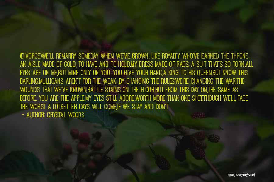 Crystal Woods Quotes: (divorce)we'll Remarry Someday When We've Grown, Like Royalty Who've Earned The Throne. An Aisle Made Of Gold, To Have And