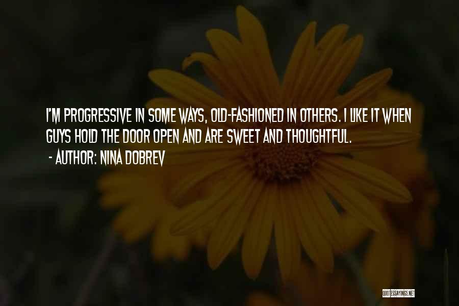 Nina Dobrev Quotes: I'm Progressive In Some Ways, Old-fashioned In Others. I Like It When Guys Hold The Door Open And Are Sweet