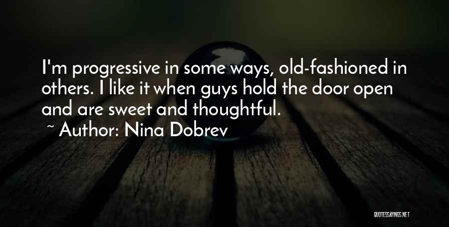 Nina Dobrev Quotes: I'm Progressive In Some Ways, Old-fashioned In Others. I Like It When Guys Hold The Door Open And Are Sweet