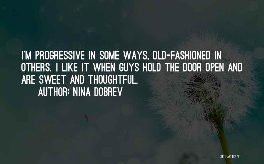 Nina Dobrev Quotes: I'm Progressive In Some Ways, Old-fashioned In Others. I Like It When Guys Hold The Door Open And Are Sweet