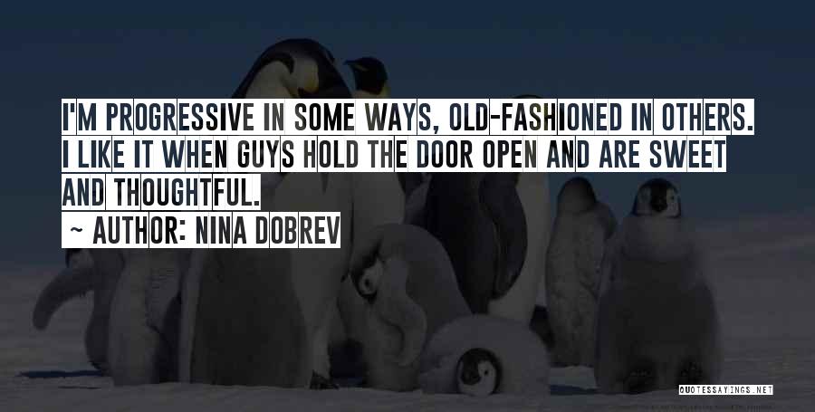 Nina Dobrev Quotes: I'm Progressive In Some Ways, Old-fashioned In Others. I Like It When Guys Hold The Door Open And Are Sweet