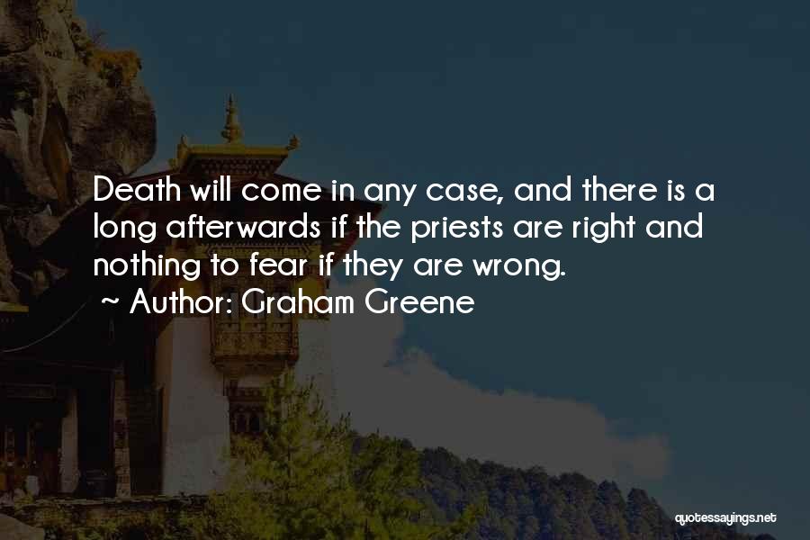Graham Greene Quotes: Death Will Come In Any Case, And There Is A Long Afterwards If The Priests Are Right And Nothing To