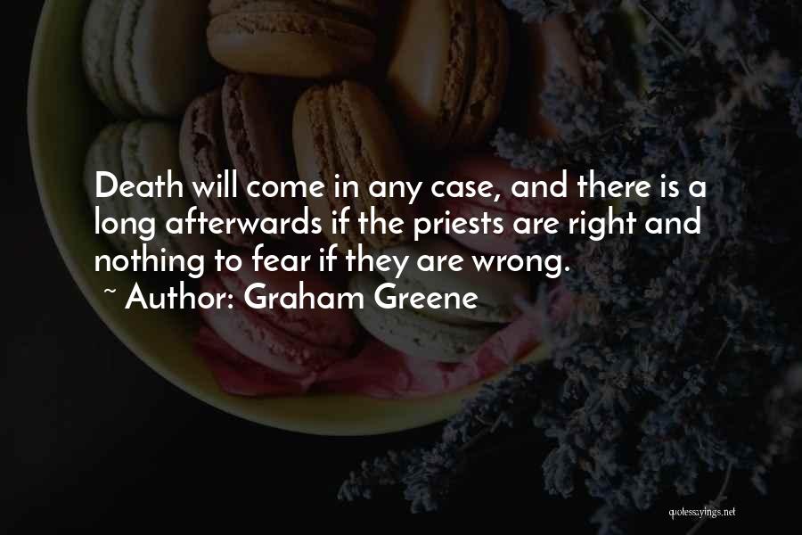 Graham Greene Quotes: Death Will Come In Any Case, And There Is A Long Afterwards If The Priests Are Right And Nothing To