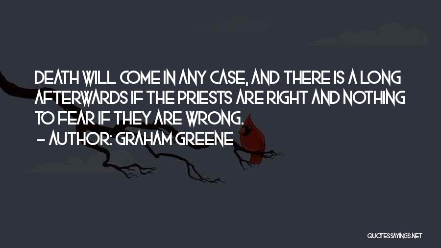 Graham Greene Quotes: Death Will Come In Any Case, And There Is A Long Afterwards If The Priests Are Right And Nothing To