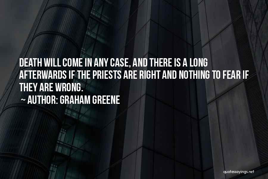 Graham Greene Quotes: Death Will Come In Any Case, And There Is A Long Afterwards If The Priests Are Right And Nothing To