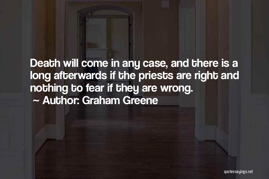 Graham Greene Quotes: Death Will Come In Any Case, And There Is A Long Afterwards If The Priests Are Right And Nothing To