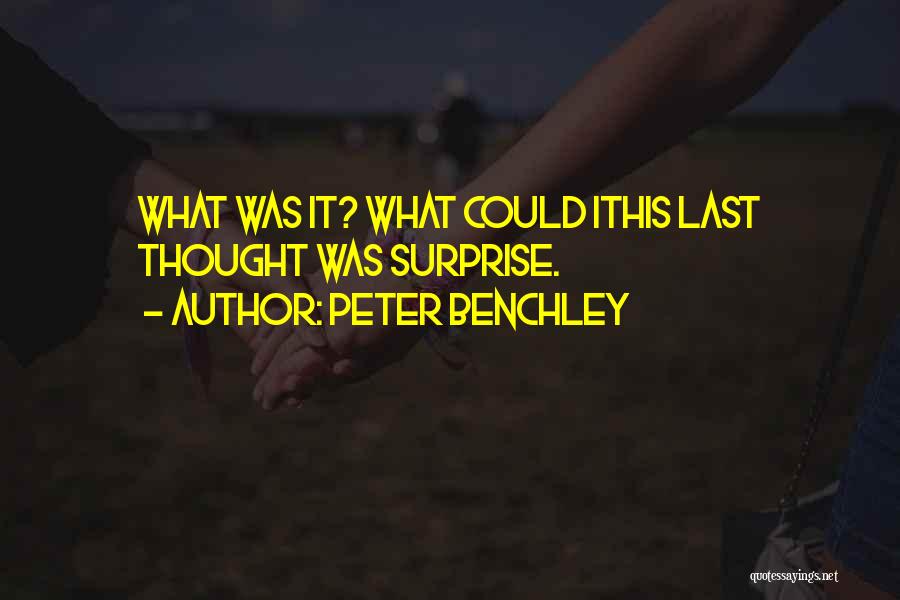 Peter Benchley Quotes: What Was It? What Could Ithis Last Thought Was Surprise.