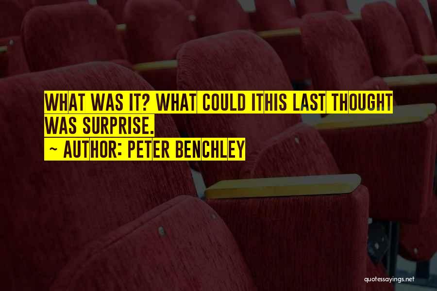 Peter Benchley Quotes: What Was It? What Could Ithis Last Thought Was Surprise.