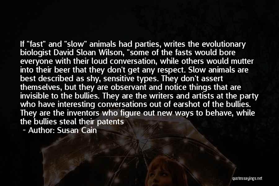 Susan Cain Quotes: If Fast And Slow Animals Had Parties, Writes The Evolutionary Biologist David Sloan Wilson, Some Of The Fasts Would Bore