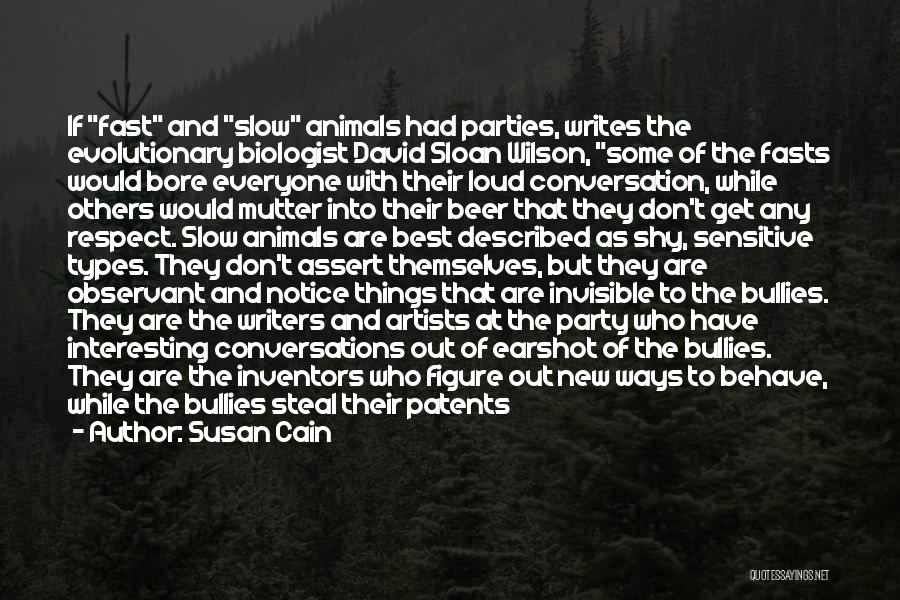 Susan Cain Quotes: If Fast And Slow Animals Had Parties, Writes The Evolutionary Biologist David Sloan Wilson, Some Of The Fasts Would Bore
