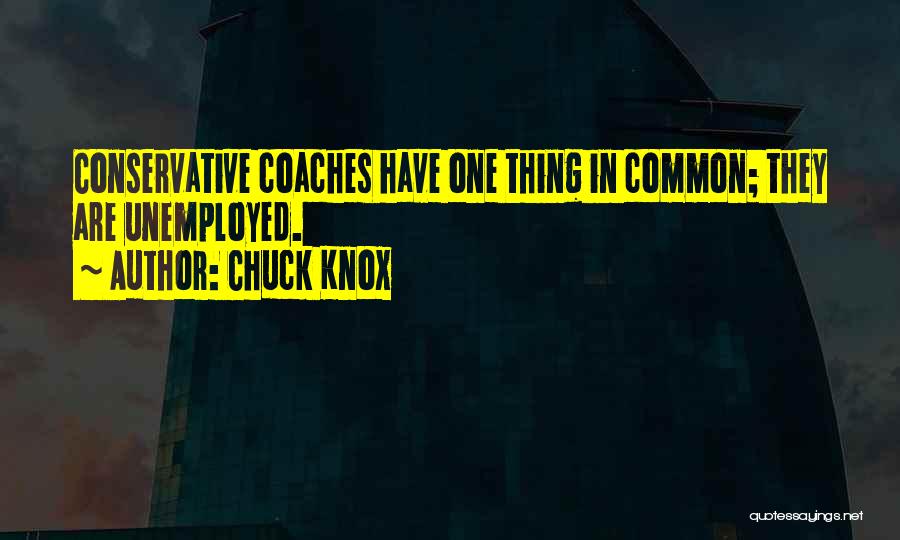 Chuck Knox Quotes: Conservative Coaches Have One Thing In Common; They Are Unemployed.