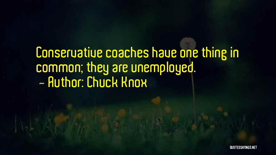 Chuck Knox Quotes: Conservative Coaches Have One Thing In Common; They Are Unemployed.