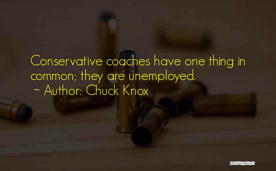 Chuck Knox Quotes: Conservative Coaches Have One Thing In Common; They Are Unemployed.