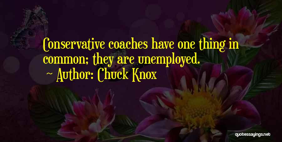 Chuck Knox Quotes: Conservative Coaches Have One Thing In Common; They Are Unemployed.