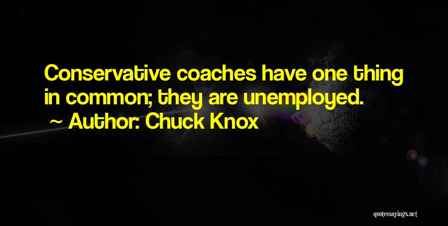 Chuck Knox Quotes: Conservative Coaches Have One Thing In Common; They Are Unemployed.