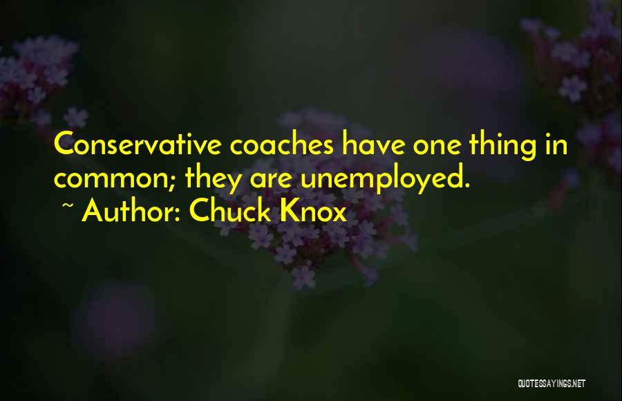 Chuck Knox Quotes: Conservative Coaches Have One Thing In Common; They Are Unemployed.