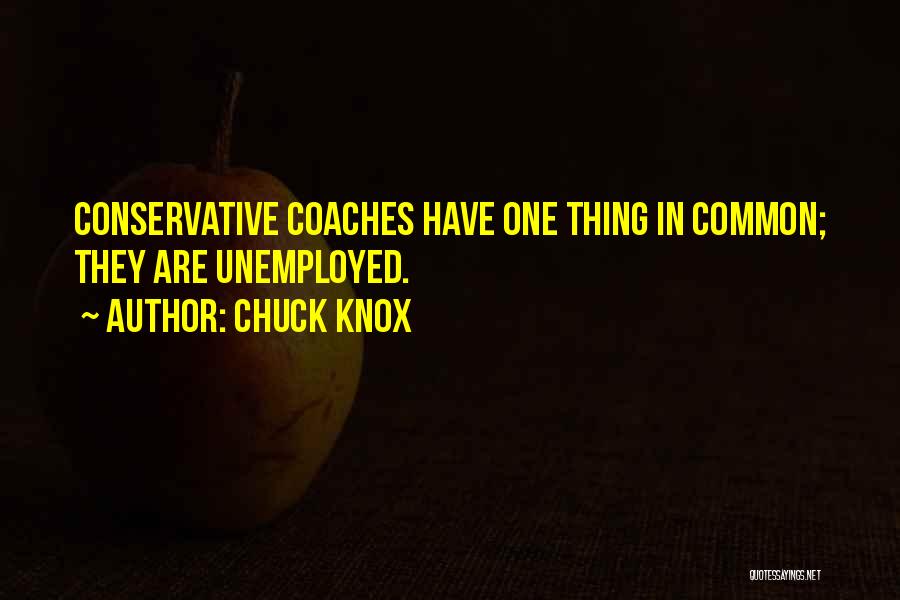 Chuck Knox Quotes: Conservative Coaches Have One Thing In Common; They Are Unemployed.