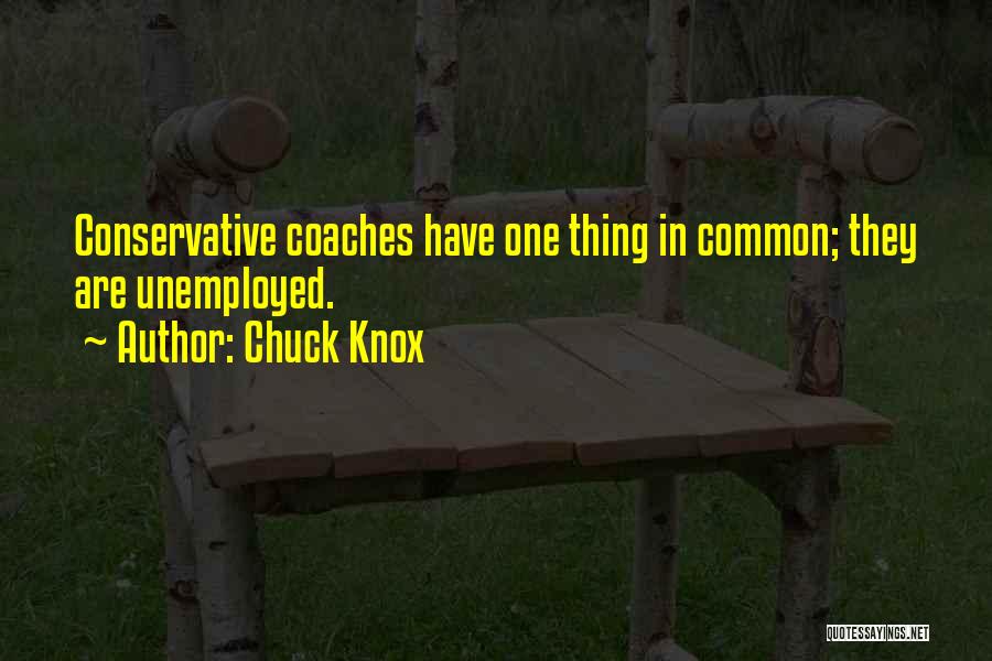 Chuck Knox Quotes: Conservative Coaches Have One Thing In Common; They Are Unemployed.