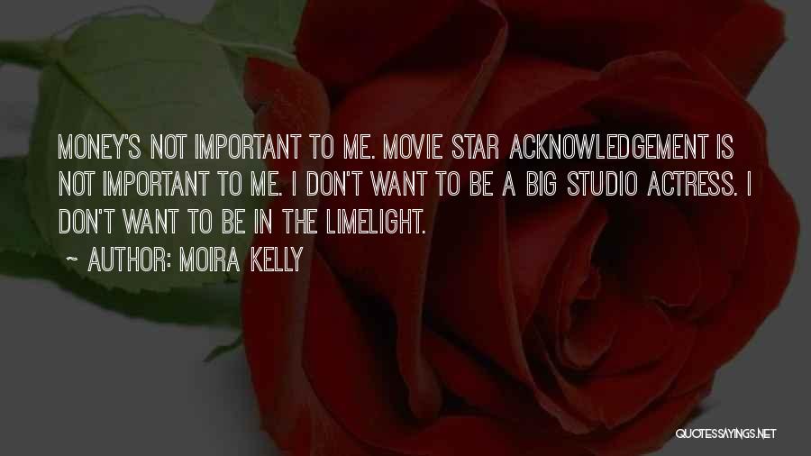 Moira Kelly Quotes: Money's Not Important To Me. Movie Star Acknowledgement Is Not Important To Me. I Don't Want To Be A Big