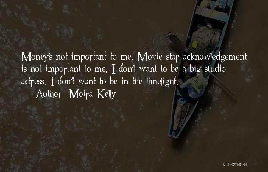 Moira Kelly Quotes: Money's Not Important To Me. Movie Star Acknowledgement Is Not Important To Me. I Don't Want To Be A Big