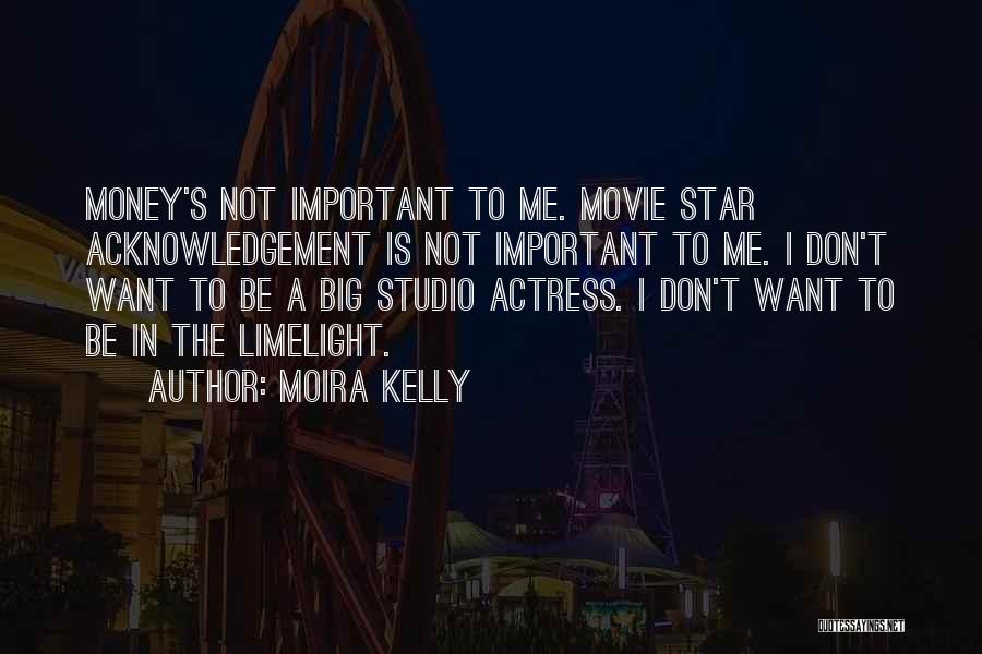Moira Kelly Quotes: Money's Not Important To Me. Movie Star Acknowledgement Is Not Important To Me. I Don't Want To Be A Big