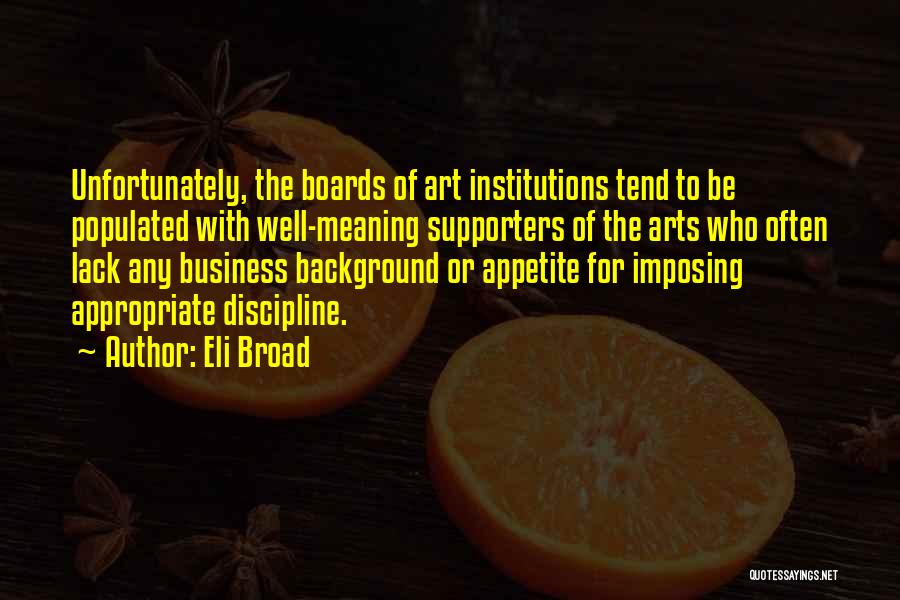 Eli Broad Quotes: Unfortunately, The Boards Of Art Institutions Tend To Be Populated With Well-meaning Supporters Of The Arts Who Often Lack Any