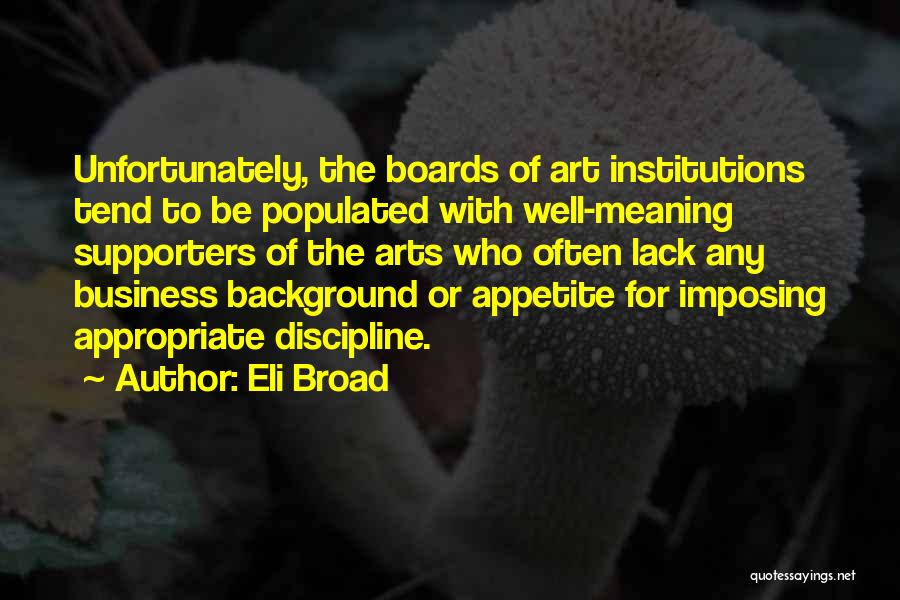 Eli Broad Quotes: Unfortunately, The Boards Of Art Institutions Tend To Be Populated With Well-meaning Supporters Of The Arts Who Often Lack Any
