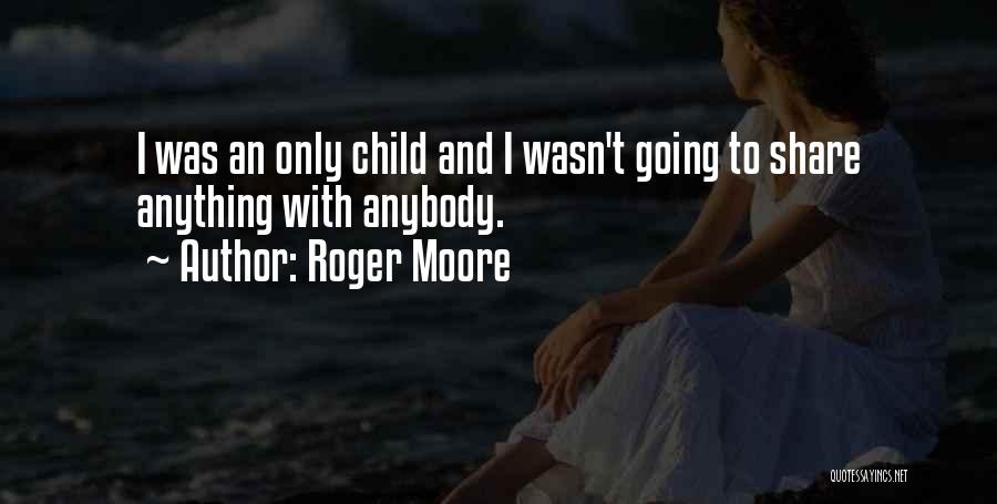 Roger Moore Quotes: I Was An Only Child And I Wasn't Going To Share Anything With Anybody.