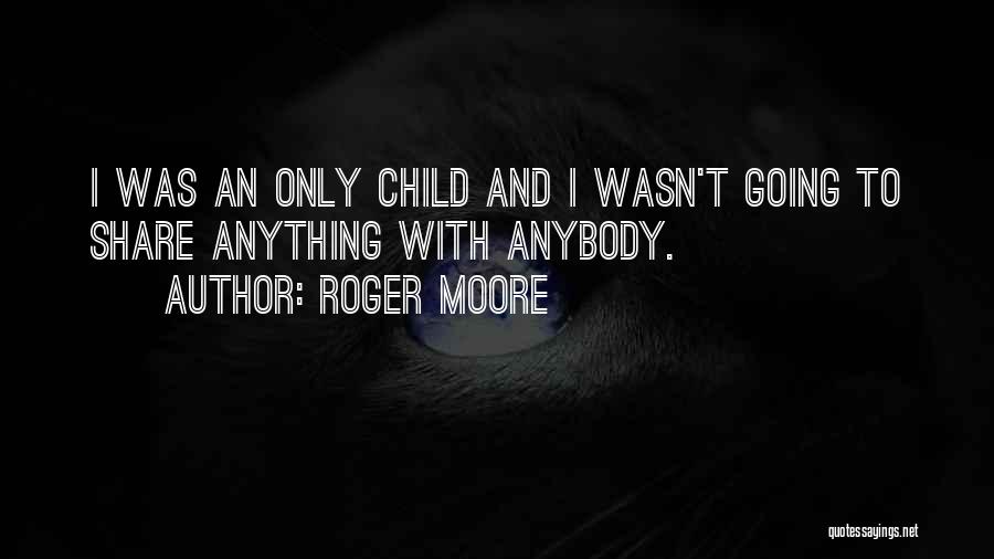 Roger Moore Quotes: I Was An Only Child And I Wasn't Going To Share Anything With Anybody.