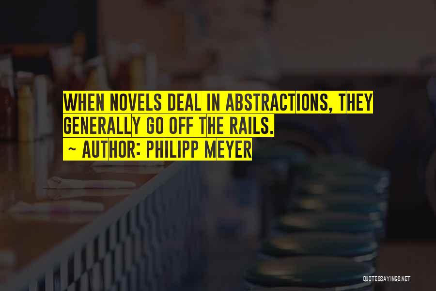 Philipp Meyer Quotes: When Novels Deal In Abstractions, They Generally Go Off The Rails.