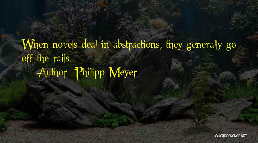 Philipp Meyer Quotes: When Novels Deal In Abstractions, They Generally Go Off The Rails.