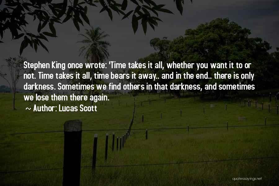 Lucas Scott Quotes: Stephen King Once Wrote: 'time Takes It All, Whether You Want It To Or Not. Time Takes It All, Time