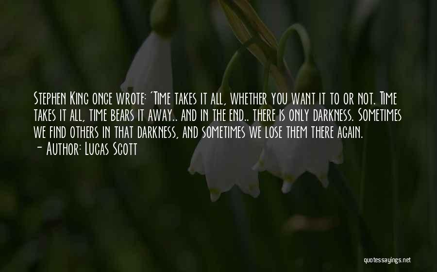 Lucas Scott Quotes: Stephen King Once Wrote: 'time Takes It All, Whether You Want It To Or Not. Time Takes It All, Time