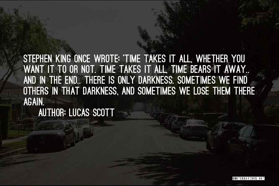 Lucas Scott Quotes: Stephen King Once Wrote: 'time Takes It All, Whether You Want It To Or Not. Time Takes It All, Time