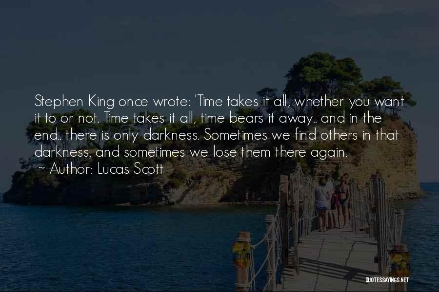 Lucas Scott Quotes: Stephen King Once Wrote: 'time Takes It All, Whether You Want It To Or Not. Time Takes It All, Time