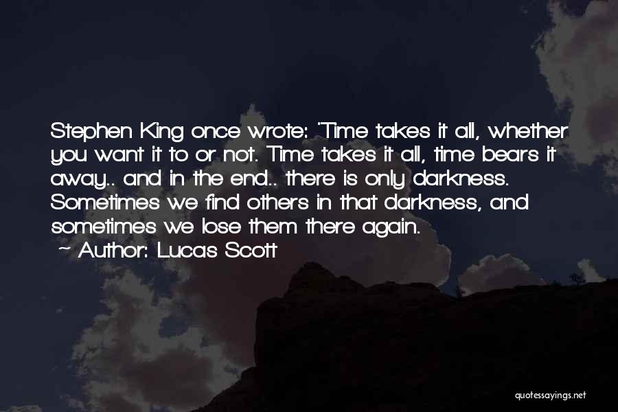 Lucas Scott Quotes: Stephen King Once Wrote: 'time Takes It All, Whether You Want It To Or Not. Time Takes It All, Time