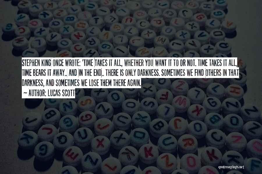 Lucas Scott Quotes: Stephen King Once Wrote: 'time Takes It All, Whether You Want It To Or Not. Time Takes It All, Time