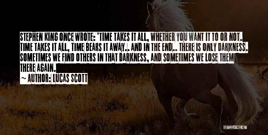 Lucas Scott Quotes: Stephen King Once Wrote: 'time Takes It All, Whether You Want It To Or Not. Time Takes It All, Time