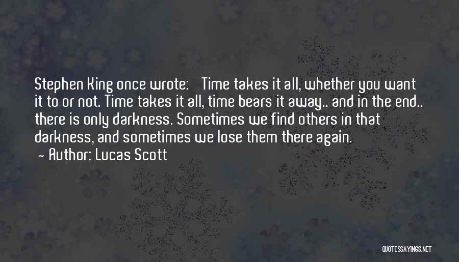 Lucas Scott Quotes: Stephen King Once Wrote: 'time Takes It All, Whether You Want It To Or Not. Time Takes It All, Time
