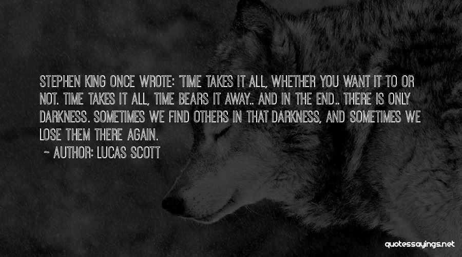 Lucas Scott Quotes: Stephen King Once Wrote: 'time Takes It All, Whether You Want It To Or Not. Time Takes It All, Time