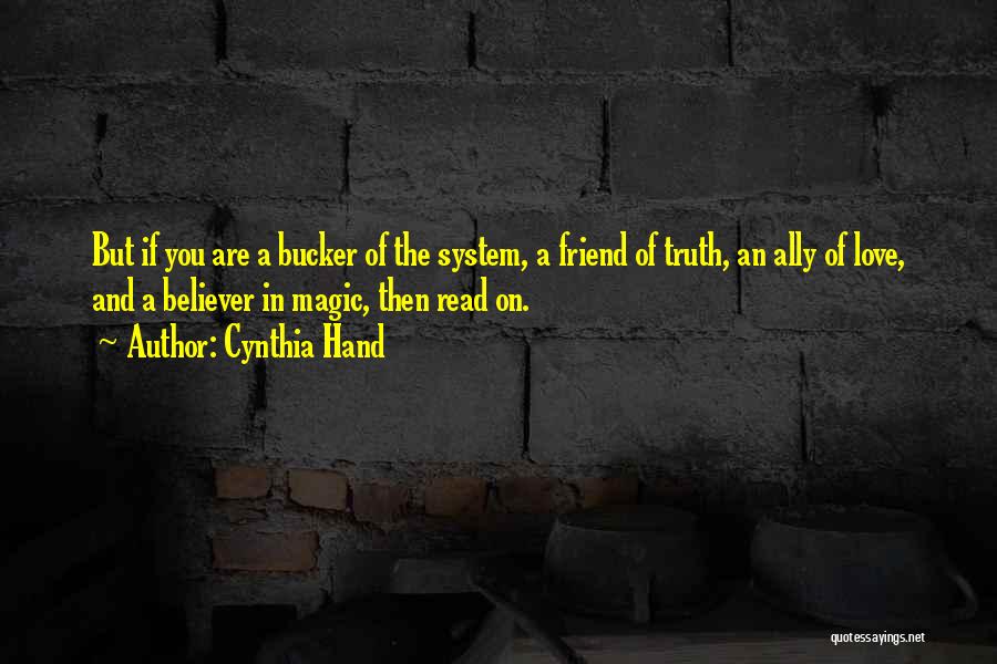 Cynthia Hand Quotes: But If You Are A Bucker Of The System, A Friend Of Truth, An Ally Of Love, And A Believer