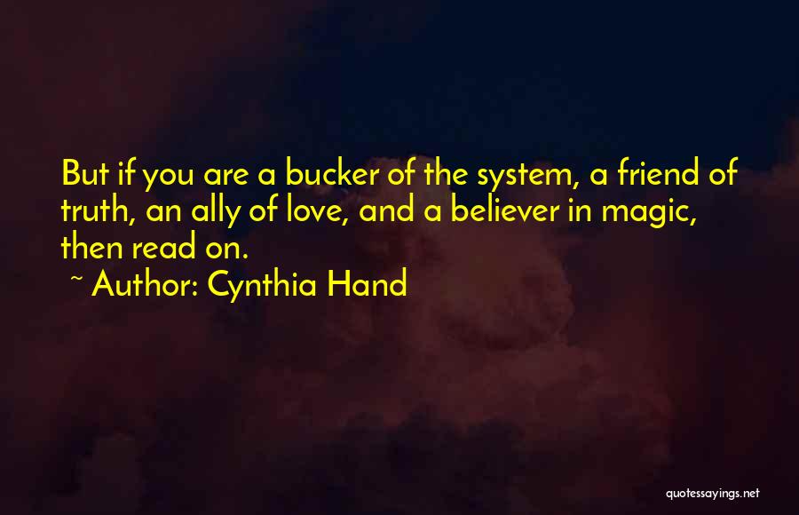 Cynthia Hand Quotes: But If You Are A Bucker Of The System, A Friend Of Truth, An Ally Of Love, And A Believer