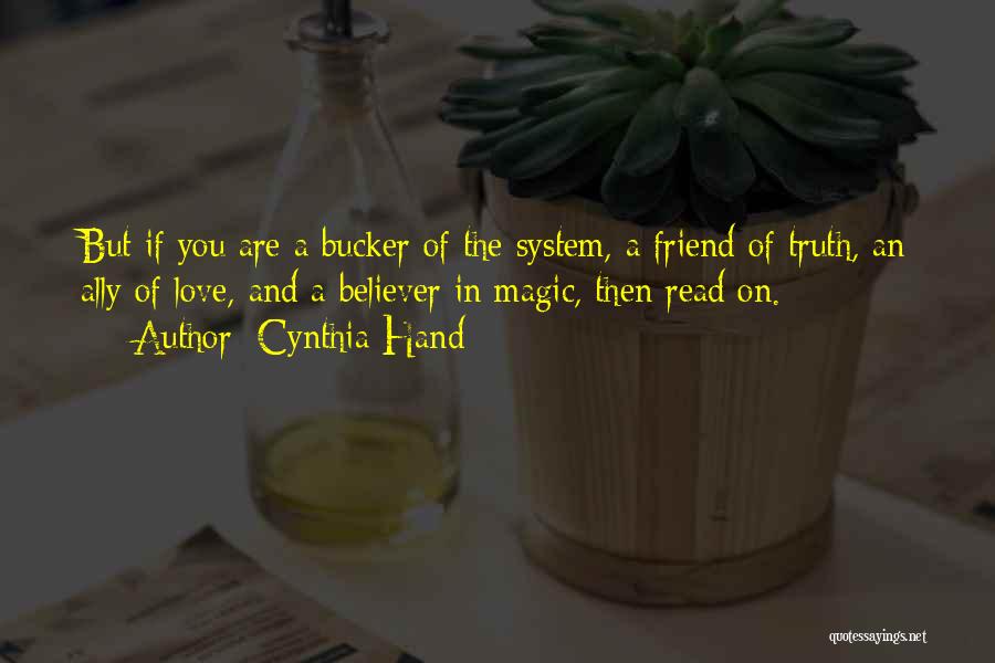 Cynthia Hand Quotes: But If You Are A Bucker Of The System, A Friend Of Truth, An Ally Of Love, And A Believer