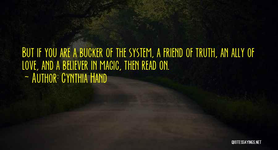Cynthia Hand Quotes: But If You Are A Bucker Of The System, A Friend Of Truth, An Ally Of Love, And A Believer