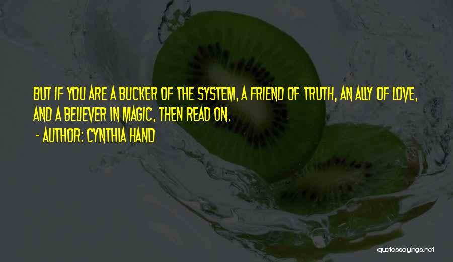 Cynthia Hand Quotes: But If You Are A Bucker Of The System, A Friend Of Truth, An Ally Of Love, And A Believer