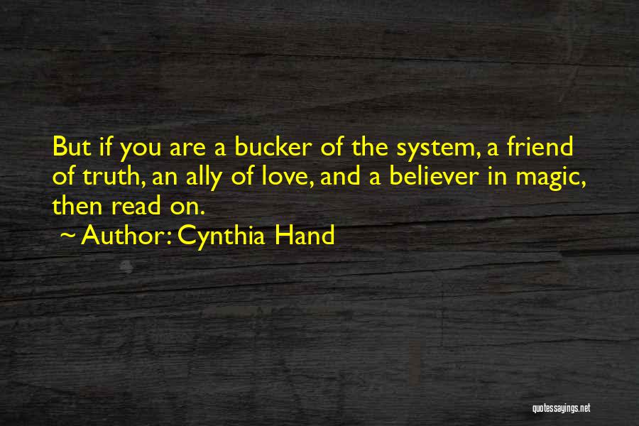 Cynthia Hand Quotes: But If You Are A Bucker Of The System, A Friend Of Truth, An Ally Of Love, And A Believer